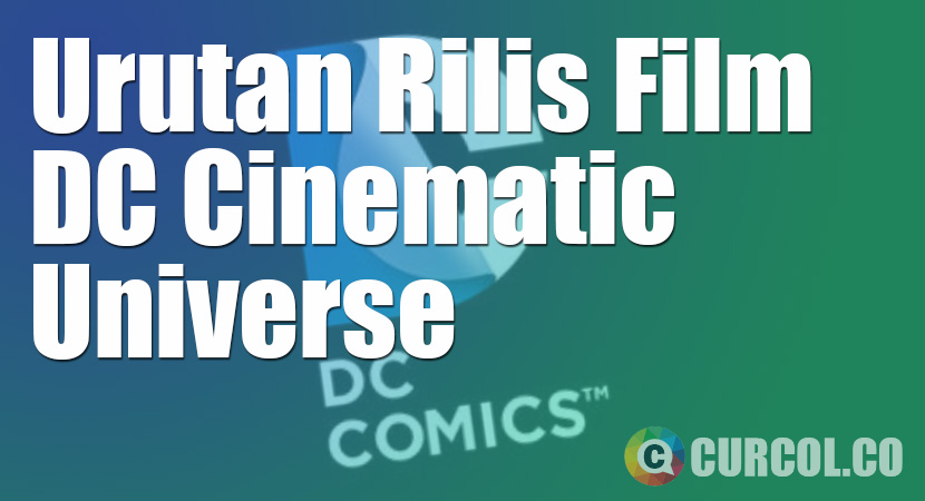 Urutan Rilis Film DC Cinematic Universe