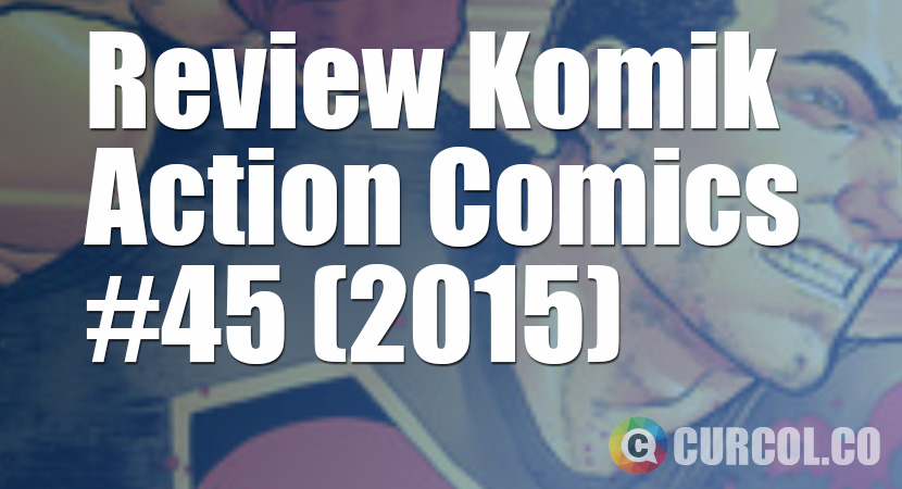 Review Komik Action Comics #45 (2015)