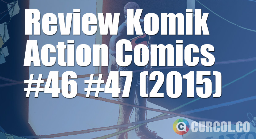 Review Komik Action Comics #46 #47 (2015)
