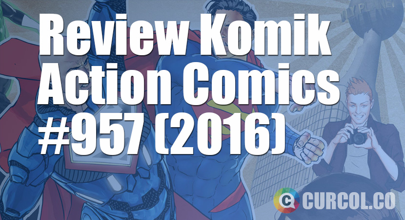 Review Komik Action Comics #957 (2016)
