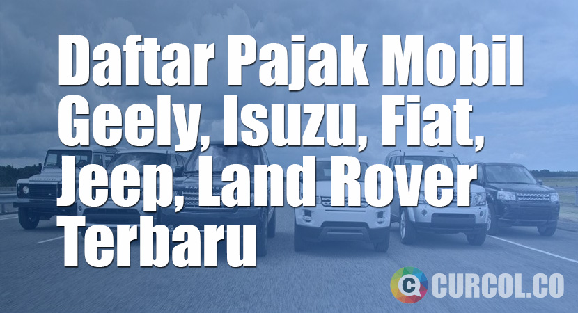Daftar Pajak Mobil Geely, Fiat, Isuzu, Jeep, dan Land Rover Terbaru