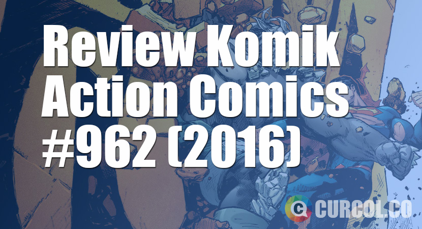 Review Komik Action Comics #962 (2016)