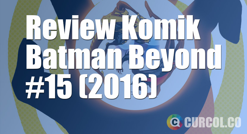Review Komik Batman Beyond #15 (2016)