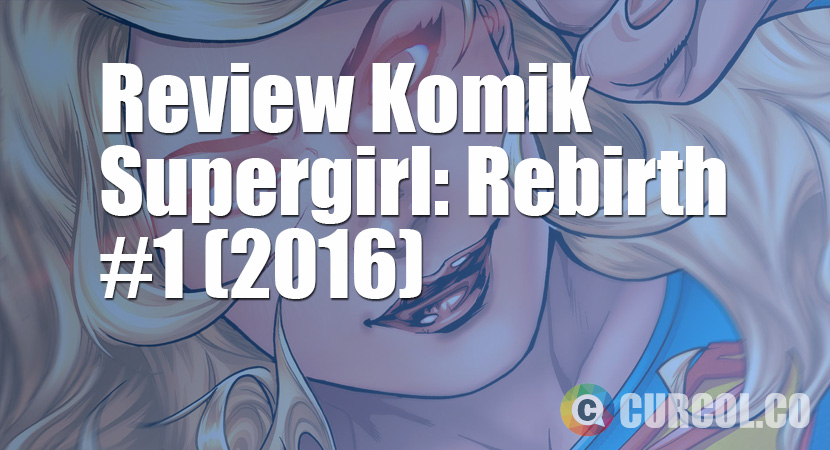 Review Komik Supergirl: Rebirth #1 (2016)