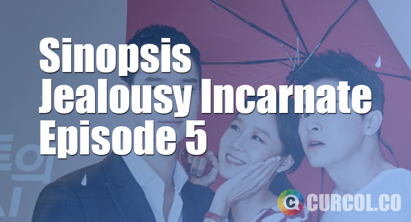 Sinopsis Jealousy Incarnate Episode 5 
