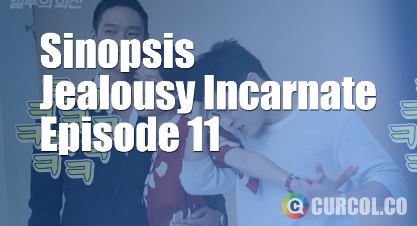 Sinopsis Jealousy Incarnate Episode 11 