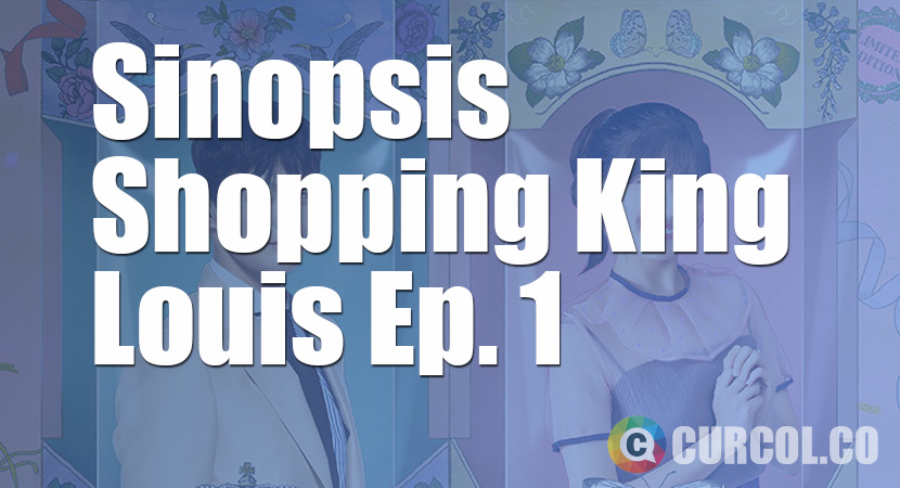 Sinopsis Shopping King Louis Episode 1 (2016) Bagian Pertama