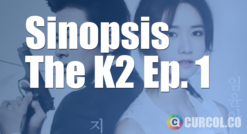 Sinopsis The K2 Episode 1 