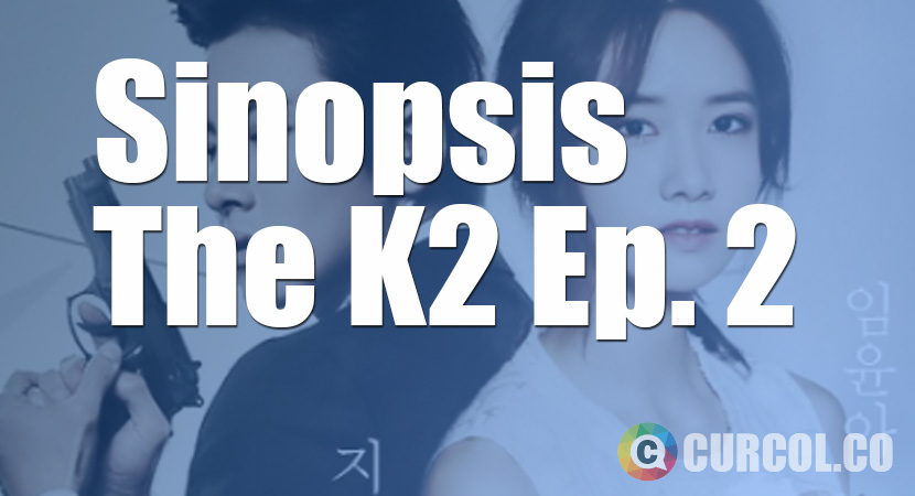 Sinopsis The K2 Episode 2 