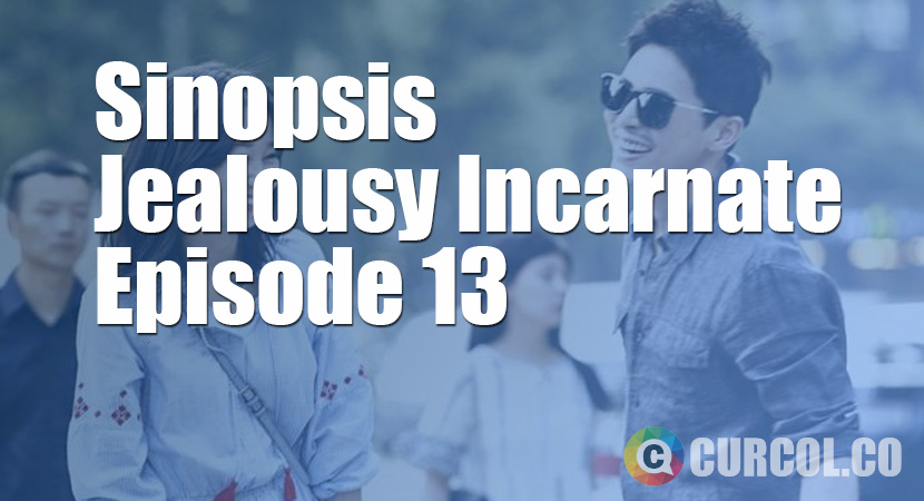 Sinopsis Jealousy Incarnate Episode 13 