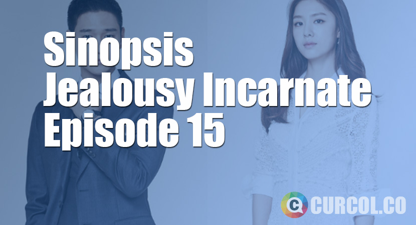 Sinopsis Jealousy Incarnate Episode 15 