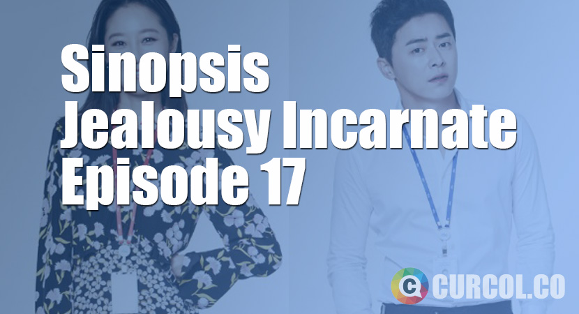 Sinopsis Jealousy Incarnate Episode 17 