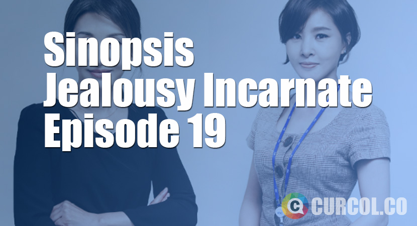 Sinopsis Jealousy Incarnate Episode 19 