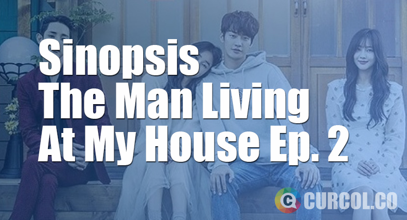 Sinopsis Man Living At My House Episode 2 