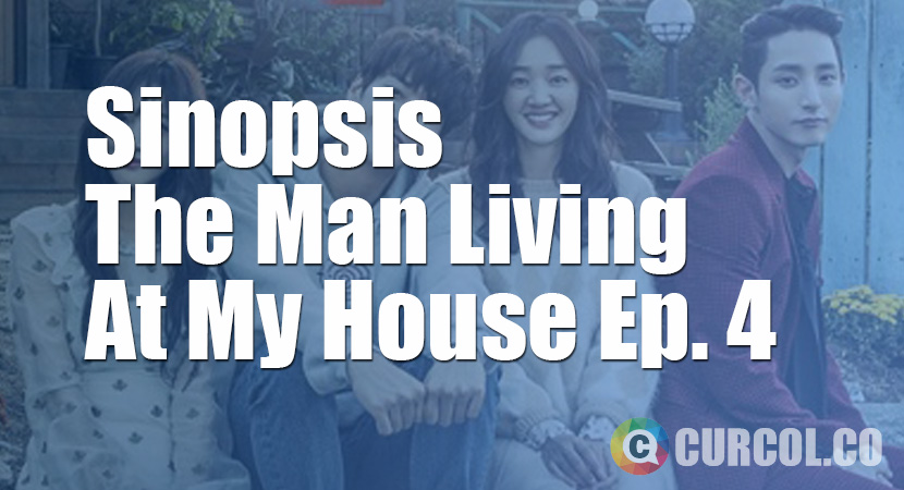 Sinopsis Man Living At My House Episode 4 