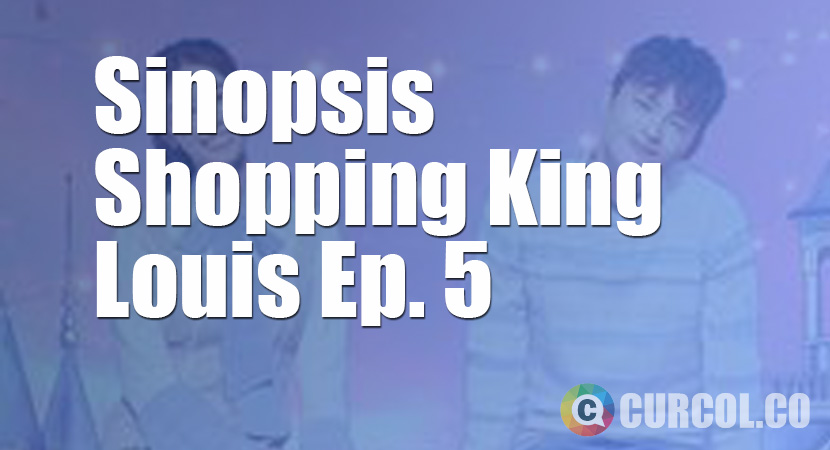 Sinopsis Shopping King Louis Episode 5 