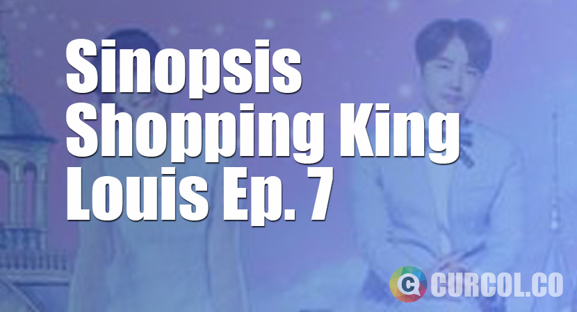 Rekap Sinopsis Shopping King Louis Episode 7 