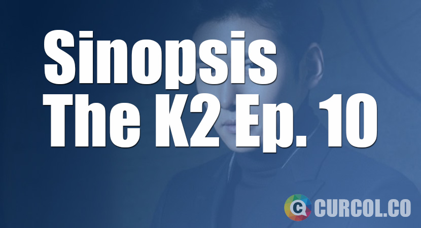 Sinopsis The K2 Episode 10 