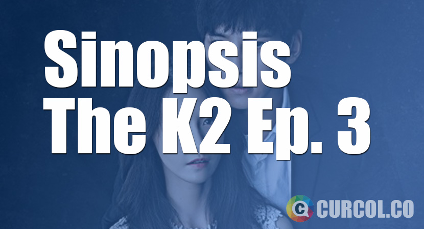 Sinopsis The K2 Episode 3 