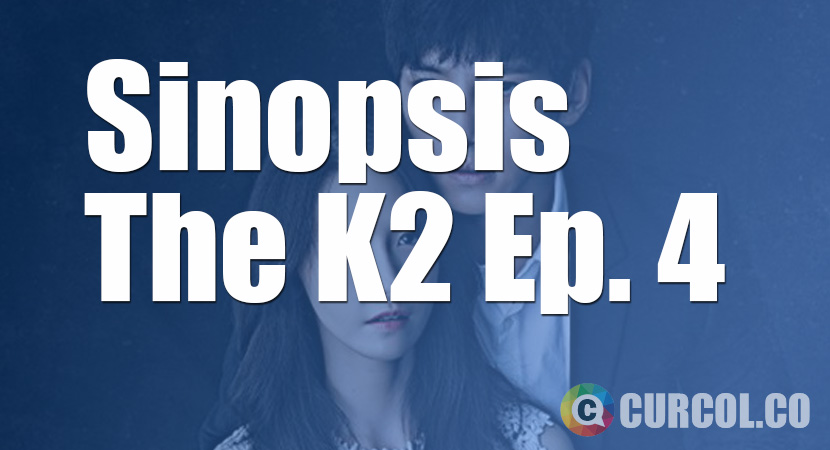 Sinopsis The K2 Episode 4 