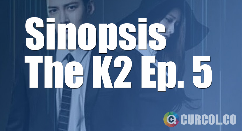 Sinopsis The K2 Episode 5 