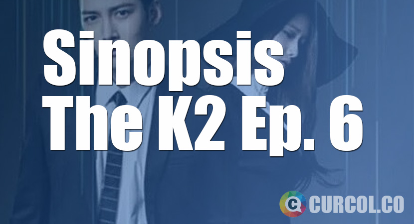 Sinopsis The K2 Episode 6 