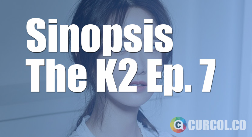 Sinopsis The K2 Episode 7 