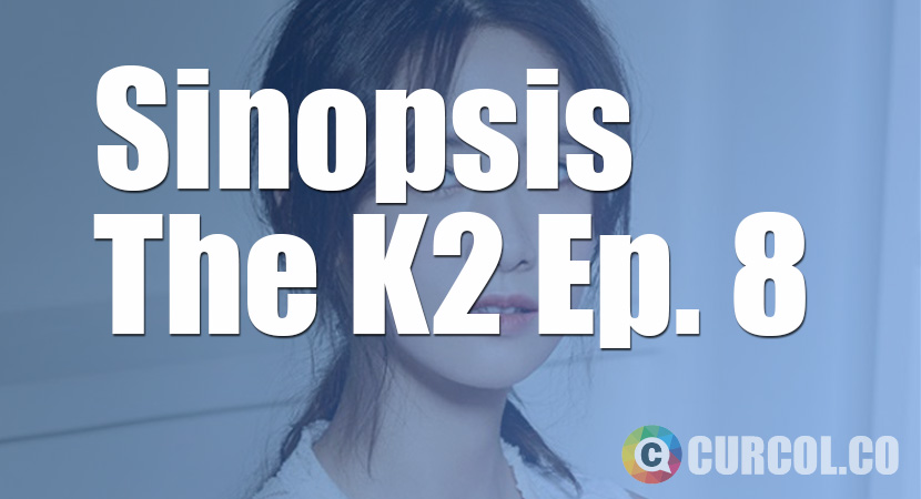 Sinopsis The K2 Episode 8 