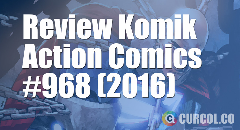 Review Komik Action Comics #968 (2016)