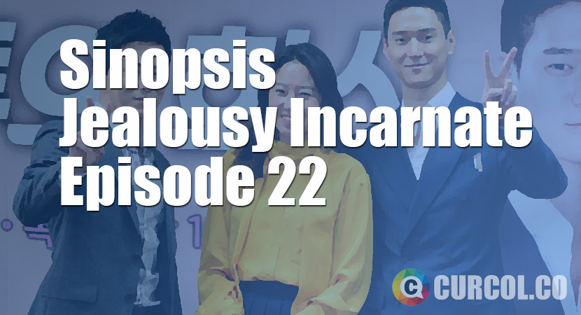 Sinopsis Jealousy Incarnate Episode 22 