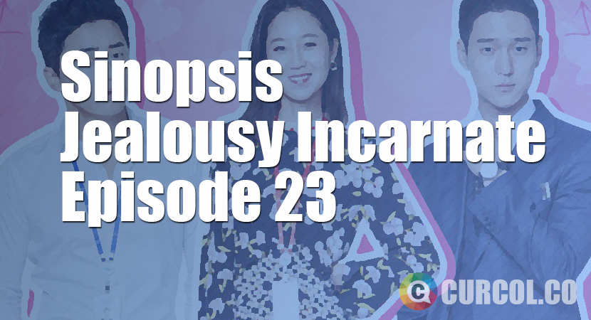Sinopsis Jealousy Incarnate Episode 23 