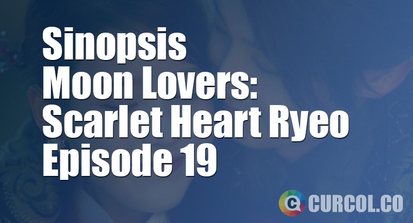 Rekap Sinopsis Moon Lovers: Scarlet Heart Ryeo Episode 19 