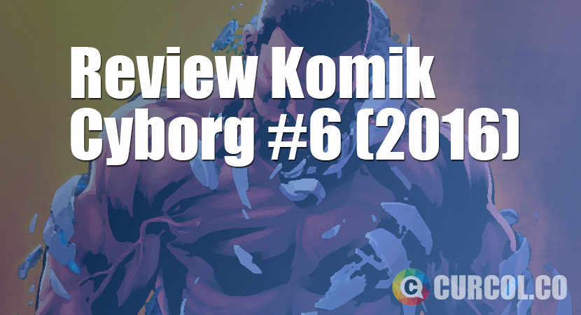 Review Komik Cyborg #6 (2016)