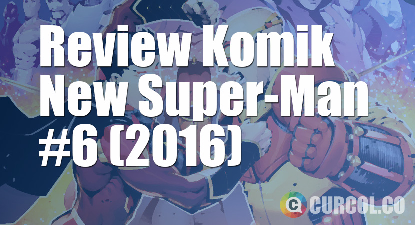 Review Komik New Super-Man #6 (2016)