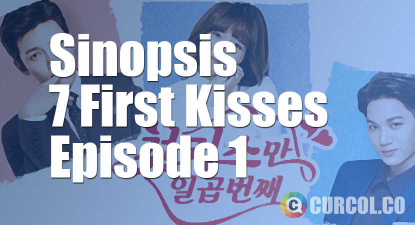 Sinopsis 7 First Kisses Episode 1 (5 Desember 2016)