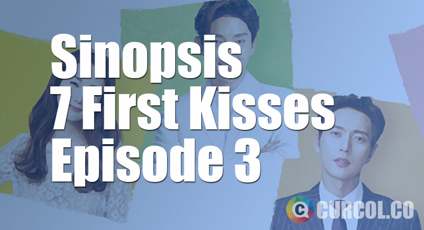 Sinopsis 7 First Kisses Episode 3 (11 Desember 2016)