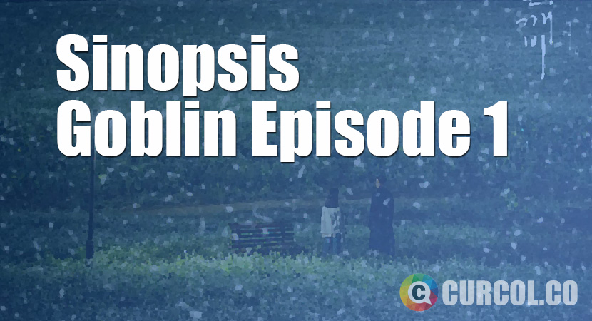 Rekap Sinopsis Goblin Episode 1 