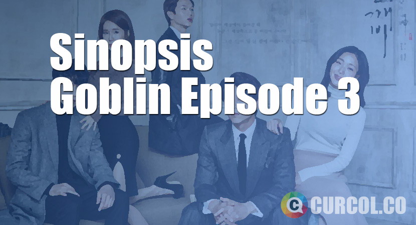 Rekap Sinopsis Goblin Episode 3 