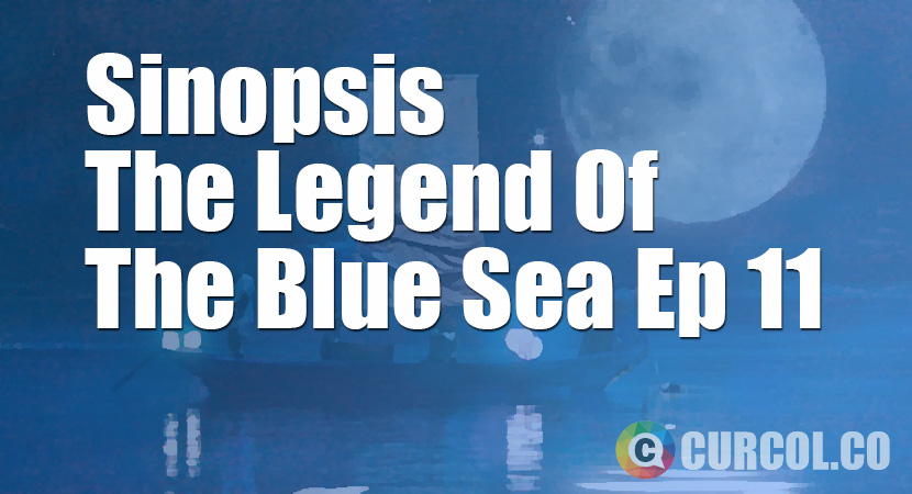 Rekap Sinopsis The Legend Of The Blue Sea Episode 11 