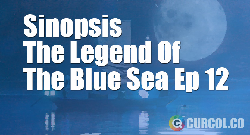 Rekap Sinopsis The Legend Of The Blue Sea Episode 12 