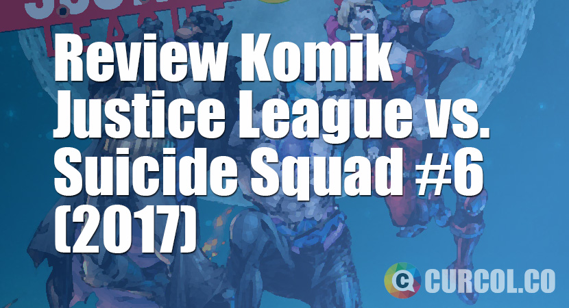 Review Komik Justice League vs Suicide Squad #6 (2017)
