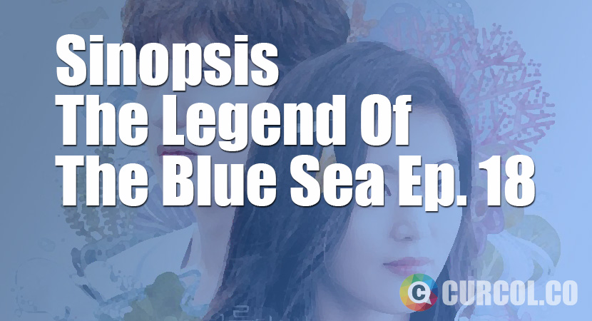 Rekap Sinopsis The Legend Of The Blue Sea Episode 18 