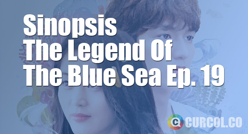 Rekap Sinopsis The Legend Of The Blue Sea Episode 19 