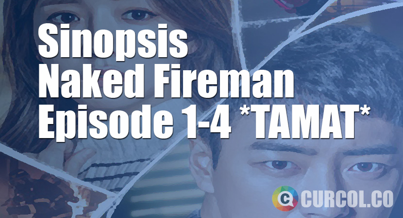 Sinopsis Naked Fireman Episode 1-4 *TAMAT* (2017)
