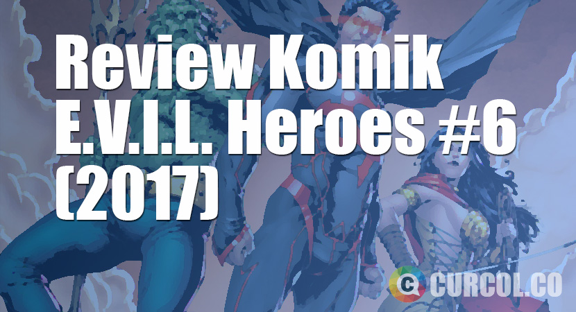 Review Komik E.V.I.L. Heroes #6 (2017)