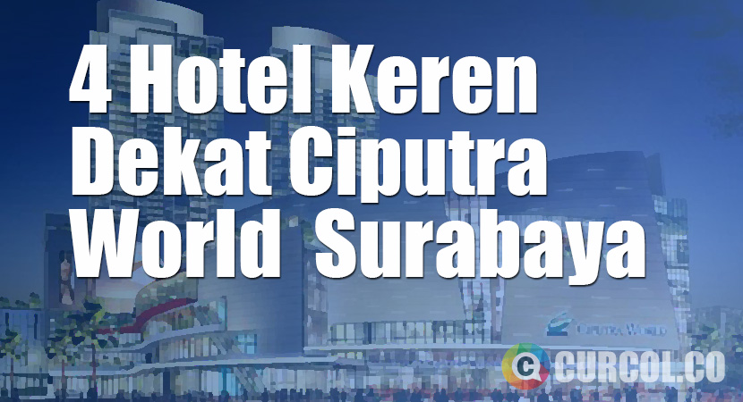 Perjalanan Bisnis Terasa Nyaman Saat Anda Menginap di 4 Hotel Dekat Ciputra World Surabaya Ini!