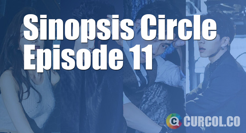 Rekap Sinopsis Circle Episode 11 (26 Juni 2017)