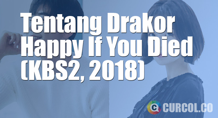 Tentang Drakor Happy If You Died (KBS2, 2018)