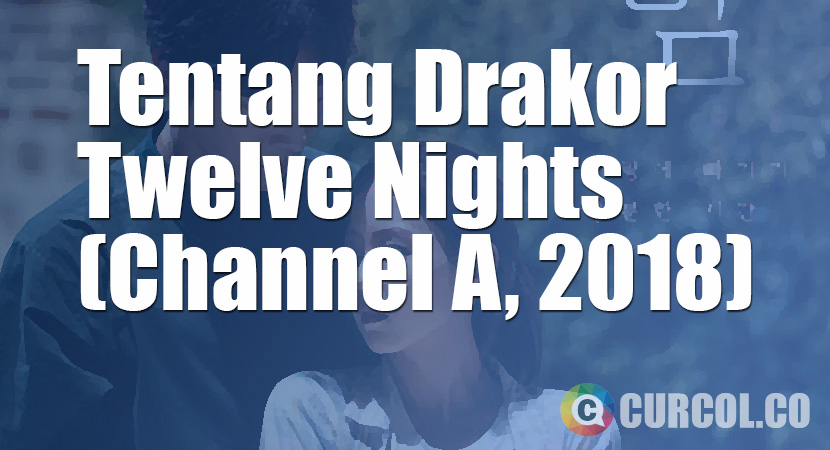 Tentang Drama Korea Twelve Nights (Channel A, 2018)