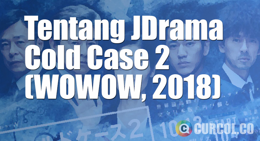 Tentang JDrama Cold Case 2 (WOWOW, 2018)